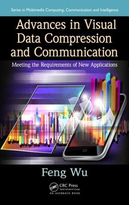 Advances in Visual Data Compression and Communication: Meeting the Requirements of New Applications - Wu, Feng