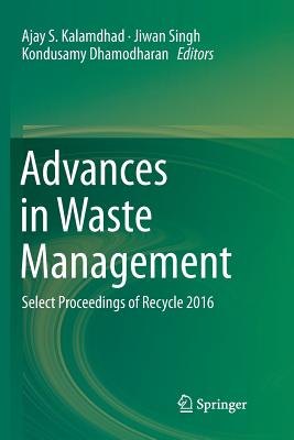 Advances in Waste Management: Select Proceedings of Recycle 2016 - Kalamdhad, Ajay S (Editor), and Singh, Jiwan (Editor), and Dhamodharan, Kondusamy (Editor)