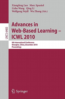 Advances in Web-Based Learning - ICWL 2010: 9th International Conference, Shanghai, China, December 8-10, 2010, Proceedings - Luo, Xiangfeng (Editor), and Spaniol, Marc (Editor), and Wang, Lizhe (Editor)