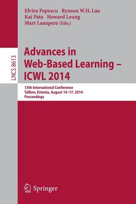Advances in Web-Based Learning -- Icwl 2014: 13th International Conference, Tallinn, Estonia, August 14-17, 2014. Proceedings - Popescu, Elvira (Editor), and Lau, Rynson W H (Editor), and Pata, Kai (Editor)