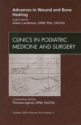 Advances in Wound and Bone Healing, an Issue of Clinics in Podiatric Medicine and Surgery: Volume 26-4 - Landsman, Adam, Dpm, PhD