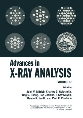 Advances in X-Ray Analysis: Volume 37 - Gilfrich, John V (Editor), and Goldsmith, C C (Editor), and Huang, Ting C (Editor)