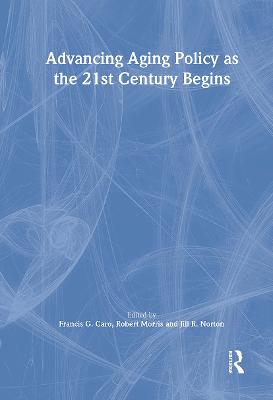 Advancing Aging Policy as the 21st Century Begins - Caro, Francis G, Professor, and Norton, Jill, and Morris *Deceased*, Robert