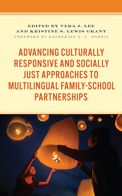 Advancing Culturally Responsive and Socially Just Approaches to Multilingual Family-School Partnerships - Lee, Vera J (Editor), and Lewis Grant, Kristine S (Editor), and Bouchereau Bauer, Eurydice (Contributions by)