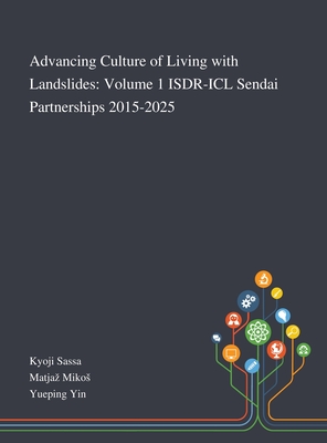 Advancing Culture of Living With Landslides: Volume 1 ISDR-ICL Sendai Partnerships 2015-2025 - Kyoji Sassa (Creator), and Matjaz Mikos (Creator), and Yueping Yin (Creator)