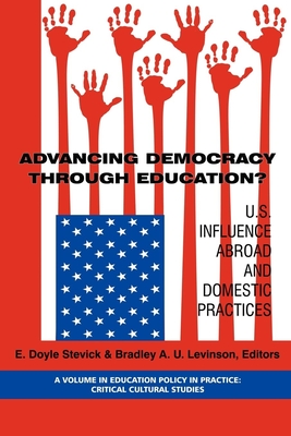 Advancing Democracy Through Education? U.S. Influence Abroad and Domestic Practices - Stevick, E Doyle (Editor), and Levinson, Bradley A U (Editor), and Sutton, Margaret (Editor)