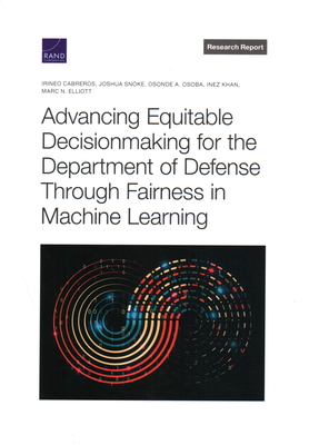 Advancing Equitable Decisionmaking for the Department of Defense Through Fairness in Machine Learning - Cabreros, Irineo, and Snoke, Joshua, and Osoba, Osonde A