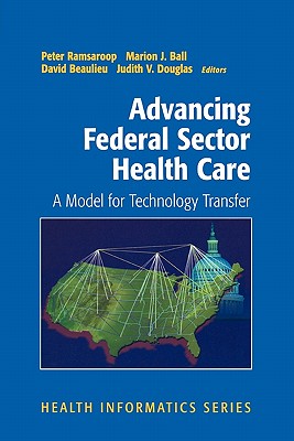 Advancing Federal Sector Health Care: A Model for Technology Transfer - Ramsaroop, Peter (Editor), and Ball, Marion J. (Editor), and Beaulieu, David (Editor)