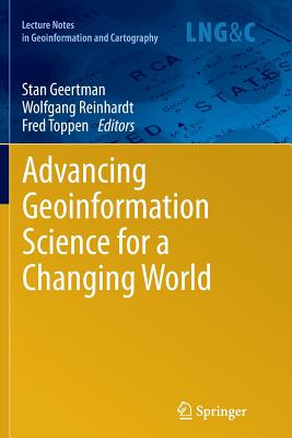 Advancing Geoinformation Science for a Changing World - Geertman, Stan (Editor), and Reinhardt, Wolfgang (Editor), and Toppen, Fred (Editor)