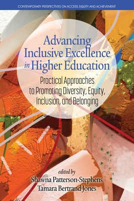 Advancing Inclusive Excellence in Higher Education: Practical Approaches to Promoting Diversity, Equity, Inclusion, and Belonging - Patterson-Stephens, Shawna (Editor)