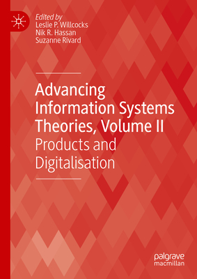 Advancing Information Systems Theories, Volume II: Products and Digitalisation - Willcocks, Leslie P. (Editor), and Hassan, Nik R. (Editor), and Rivard, Suzanne (Editor)