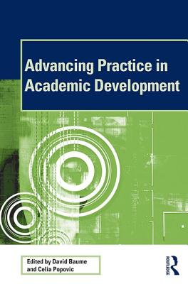 Advancing Practice in Academic Development - Baume, David (Editor), and Popovic, Celia (Editor)