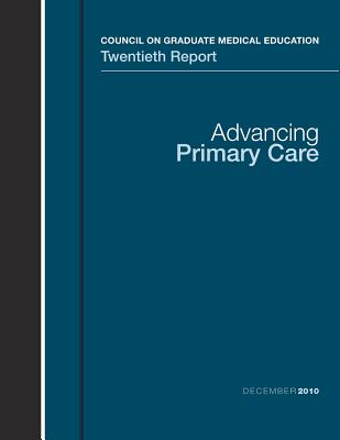 Advancing Primary Care: Council on Graduate Medical Education Twentieth Report - Administration, Health Resources and Ser, and Human Services, U S Department of Healt