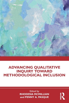 Advancing Qualitative Inquiry Toward Methodological Inclusion - McMillian, Rhodesia (Editor), and Pasque, Penny a (Editor)