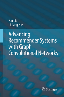 Advancing Recommender Systems with Graph Convolutional Networks - Liu, Fan, and Nie, Liqiang