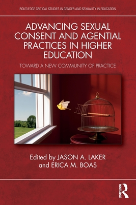 Advancing Sexual Consent and Agential Practices in Higher Education: Toward a New Community of Practice - Laker, Jason A, and Boas, Erica M