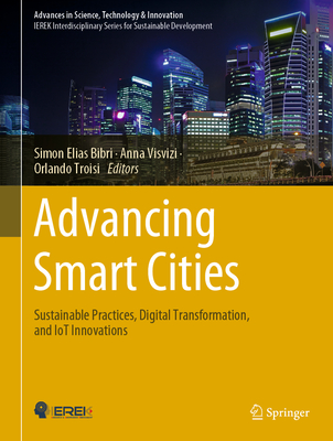 Advancing Smart Cities: Sustainable Practices, Digital Transformation, and IoT Innovations - Bibri, Simon Elias (Editor), and Visvizi, Anna (Editor), and Troisi, Orlando (Editor)