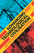Advancing Technological Civilisation: And the Threats to its Existence