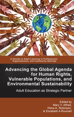 Advancing the Global Agenda for Human Rights, Vulnerable Populations, and Environmental Sustainability: Adult Education as Strategic Partner - Alfred, Mary V (Editor), and Robinson, Petra A (Editor), and Roumell, Elizabeth A (Editor)