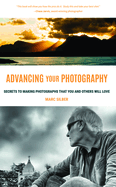 Advancing Your Photography: Secrets to Making Photographs That You and Others Will Love (Gift for Photographers)