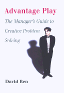 Advantage Play: The Manager's Guide to Creative Problem Solving - Ben, David