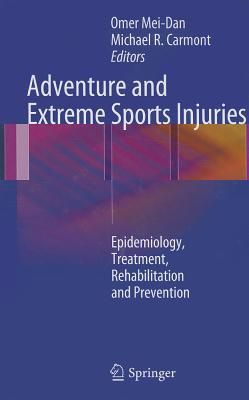 Adventure and Extreme Sports Injuries: Epidemiology, Treatment, Rehabilitation and Prevention - Mei-Dan, Omer (Editor), and Carmont, Mike (Editor)