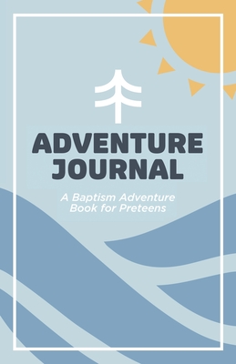 Adventure Journal: A Baptism Adventure Book for Preteens - Goslee, Andrea, and Taylor, Alexandria, and Conner, Rebecca