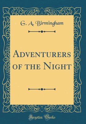 Adventurers of the Night (Classic Reprint) - Birmingham, G A