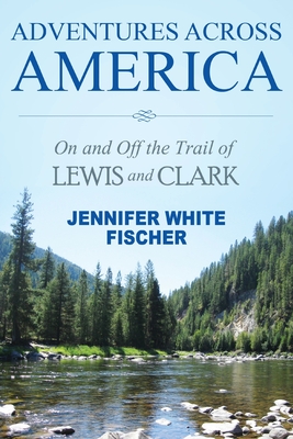 Adventures Across America: On and Off the Trail of Lewis and Clark (black & white edition) - Fischer, Jennifer White