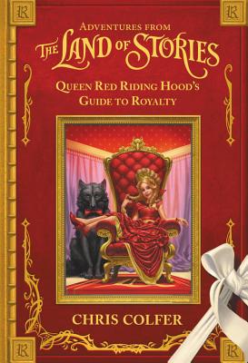 Adventures from the Land of Stories: Queen Red Riding Hood's Guide to Royalty - Colfer, Chris