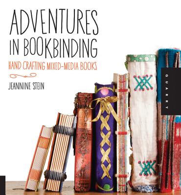 Adventures in Bookbinding: Handcrafting Mixed-Media Books - Stein, Jeannine