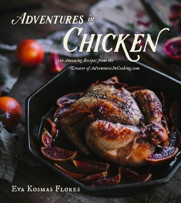 Adventures in Chicken: 150 Amazing Recipes from the Creator of Adventuresincooking.com - Kosmas Flores, Eva