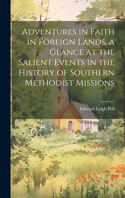 Adventures in Faith in Foreign Lands, a Glance at the Salient Events in the History of Southern Methodist Missions - Pell, Edward Leigh 1861- (Creator)