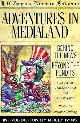 Adventures in Medialand: Behind the News, Beyond the Pundits - Cohen, Jeff, and Solomon, Norman