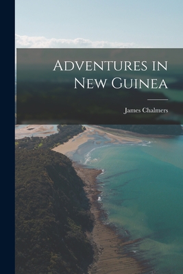 Adventures in New Guinea - Chalmers, James