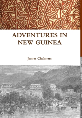 Adventures in New Guinea - Chalmers, James