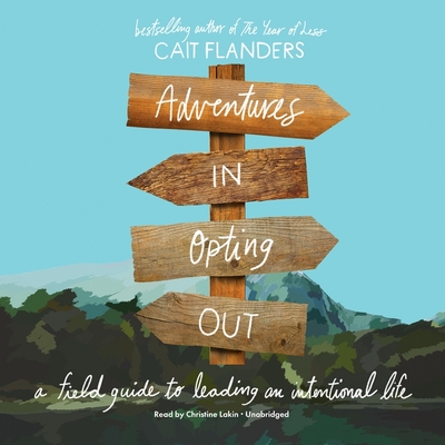 Adventures in Opting Out Lib/E: A Field Guide to Leading an Intentional Life - Flanders, Cait, and Lakin, Christine (Read by)