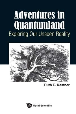 Adventures in Quantumland: Exploring Our Unseen Reality - Kastner, Ruth E