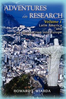 Adventures in Research: Volume I Latin America and an Introduction into Europe - Wiarda, Howard J