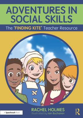 Adventures in Social Skills: The 'Finding Kite' Teacher Resource - Holmes, Rachel