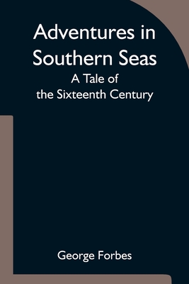 Adventures in Southern Seas: A Tale of the Sixteenth Century - Forbes, George