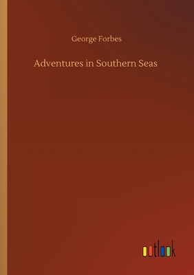 Adventures in Southern Seas - Forbes, George