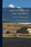 Adventures In The Far West: And Life Among The Mormons