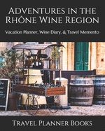 Adventures in the Rhne Wine Region: Vacation Planner, Wine Diary, & Travel Memento