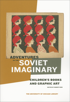 Adventures in the Soviet Imaginary: Soviet Children's Books and Graphic Art - Bird, Robert (Editor)