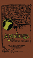 Adventures In The Wilderness (Legacy Edition): The Classic First Book On American Camp Life And Recreational Travel In The Adirondacks