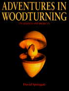 Adventures in Woodturning: Techniques and Projects