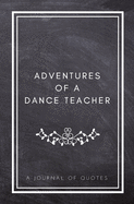 Adventures of A Dance Teacher: A Journal of Quotes: Prompted Quote Journal (5.25inx8in) Dance Teacher Gift for Men or Women, Teacher Appreciation Gifts, New Teacher Gifts, Dance Memory Book, Employee Appreciation, Best Dance Teacher Gift, QUOTE BOOK FOR D