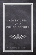 Adventures of A Police Officer: A Journal of Quotes: Prompted Quote Journal (5.25inx8in) Police Officer Gift for Men or Women, Police Appreciation Gifts, New Police Gifts, Police Week Gifts, Police Graduation Gifts, Police Memory Book, Best Police Gift, Q