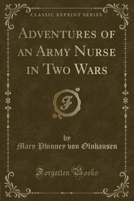 Adventures of an Army Nurse in Two Wars (Classic Reprint) - Olnhausen, Mary Phinney Von